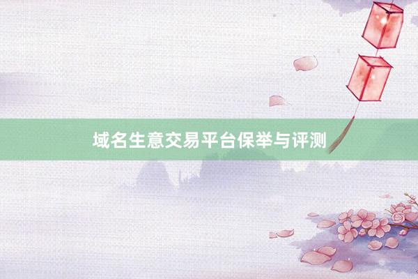 域名生意交易平台保举与评测