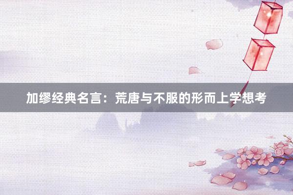 加缪经典名言：荒唐与不服的形而上学想考